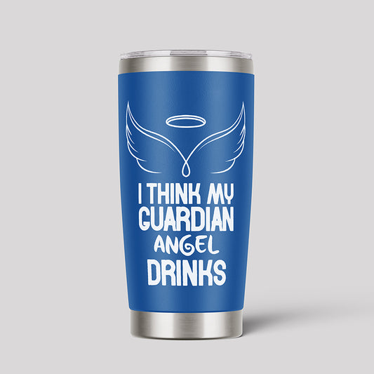 I Think My Cuardian Angel Drinks Tumbler