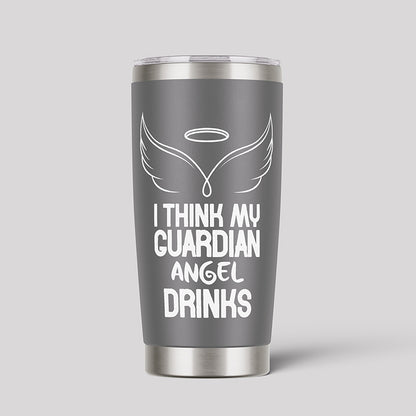 I Think My Cuardian Angel Drinks Tumbler