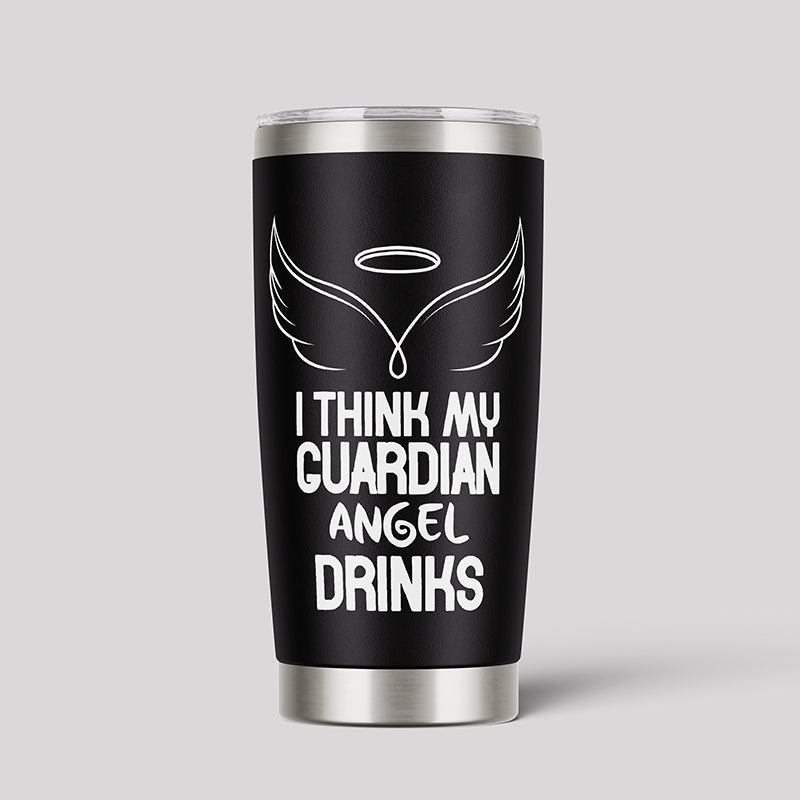 I Think My Cuardian Angel Drinks Tumbler