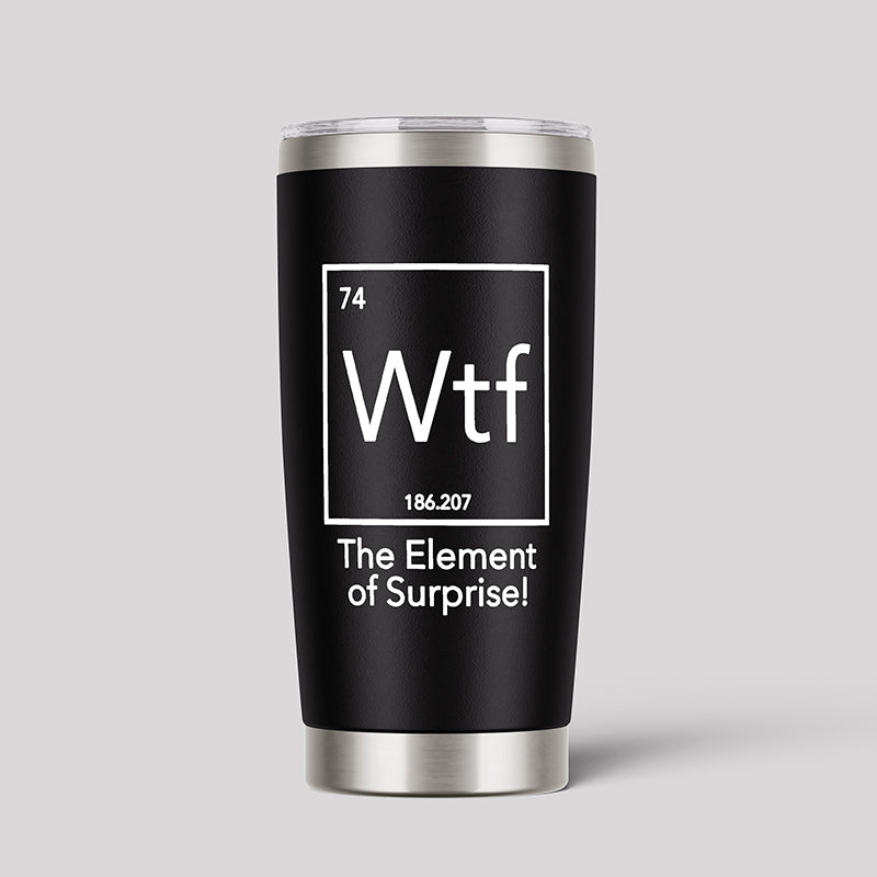 Wtf - The Element of Surprise Funny Science 20oz Tumbler