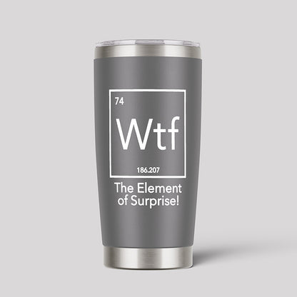 Wtf - The Element of Surprise Funny Science 20oz Tumbler