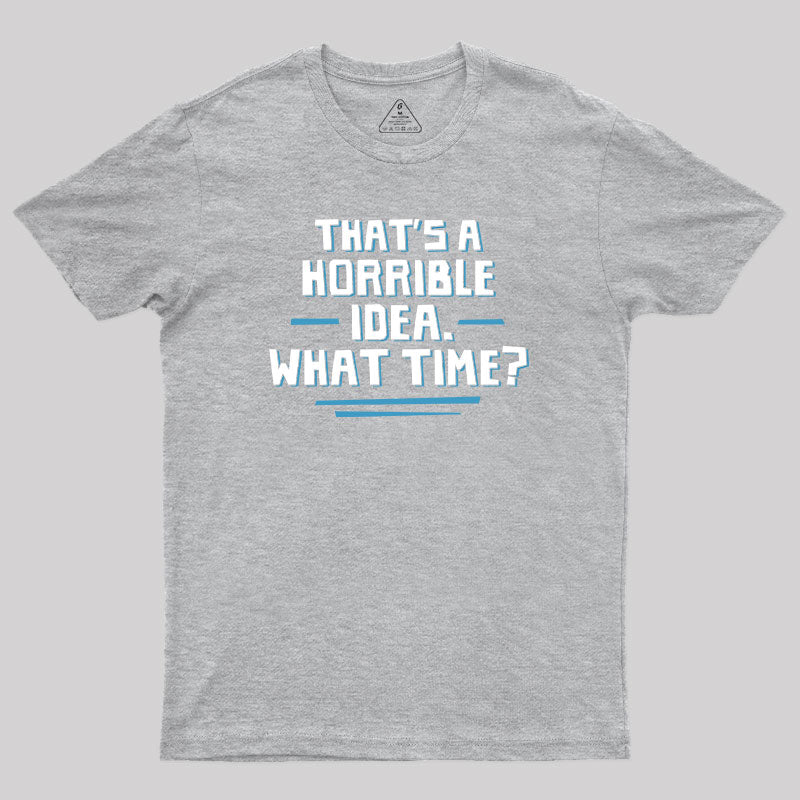 That S A Horrible Idea What Time T-Shirt