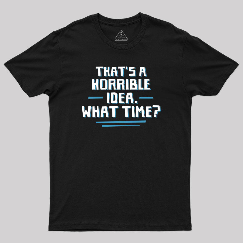 That S A Horrible Idea What Time T-Shirt