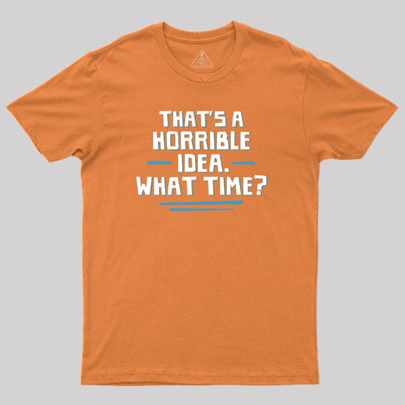 That S A Horrible Idea What Time T-Shirt