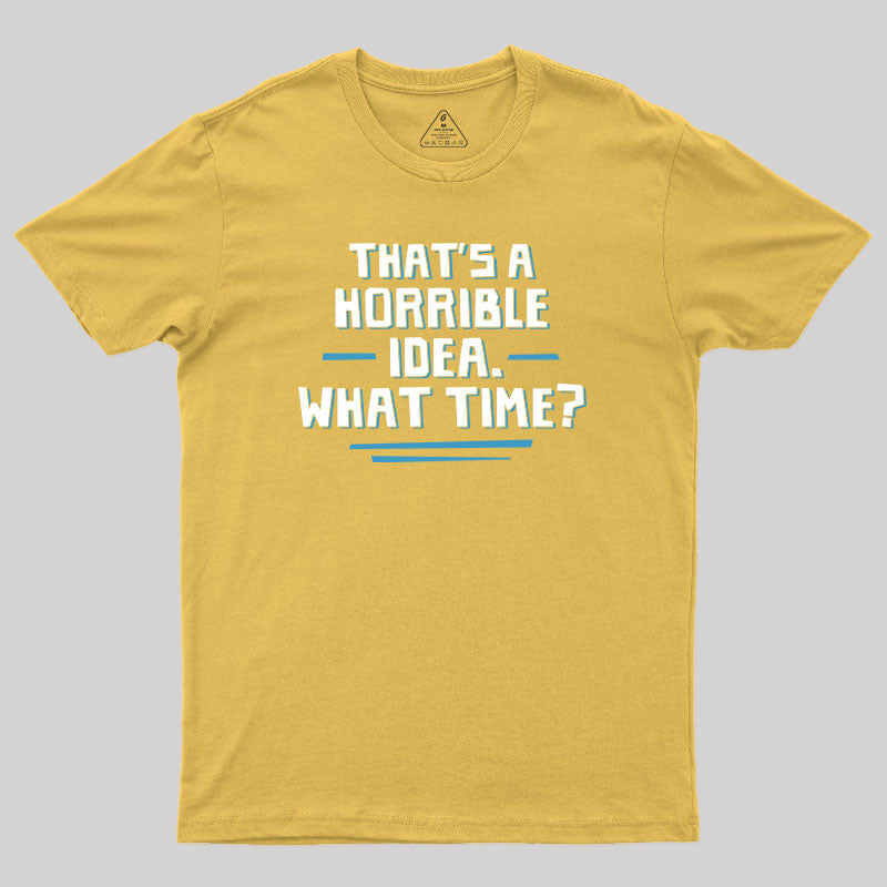 That S A Horrible Idea What Time T-Shirt