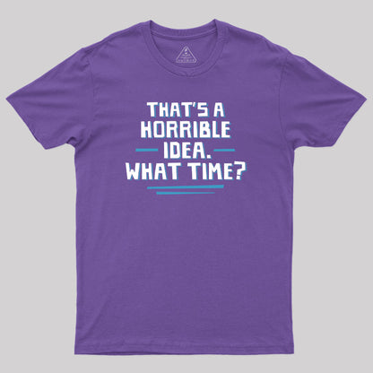 That S A Horrible Idea What Time T-Shirt