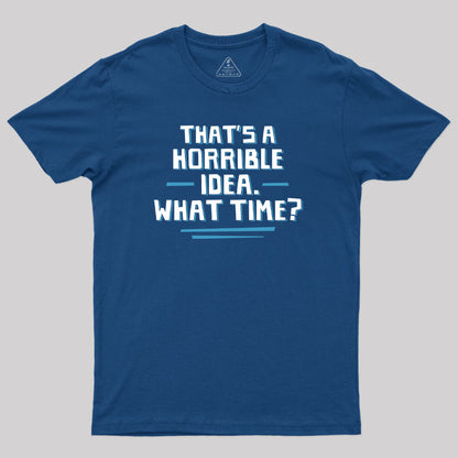 That S A Horrible Idea What Time T-Shirt