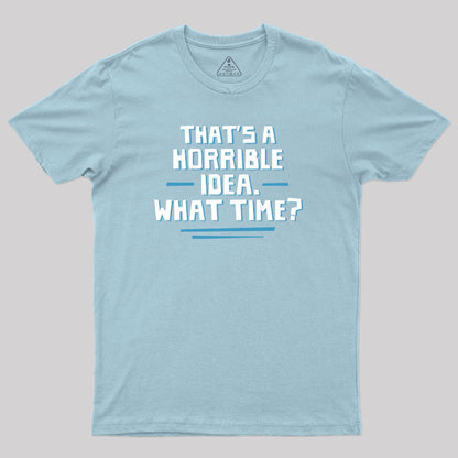 That S A Horrible Idea What Time T-Shirt