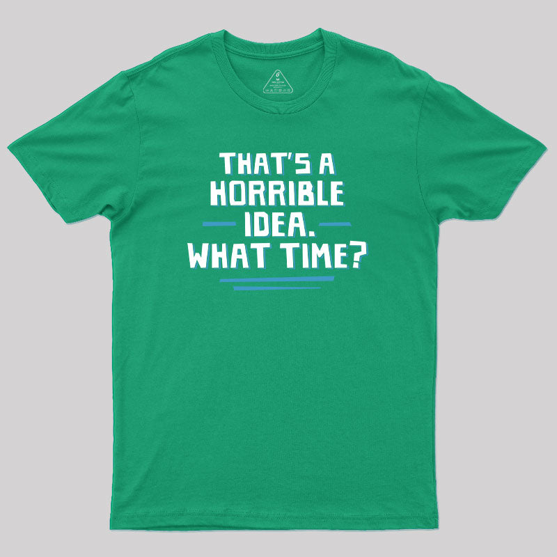 That S A Horrible Idea What Time T-Shirt