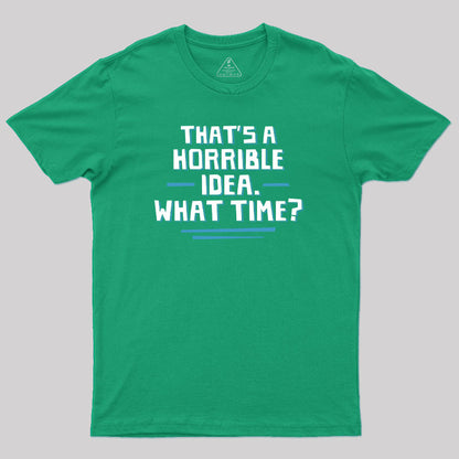 That S A Horrible Idea What Time T-Shirt