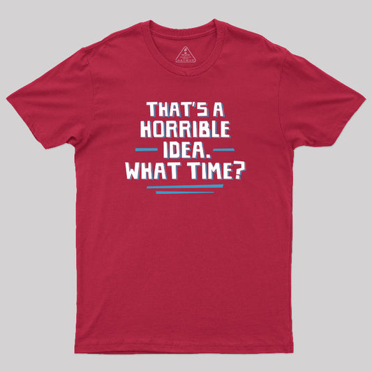 That S A Horrible Idea What Time T-Shirt