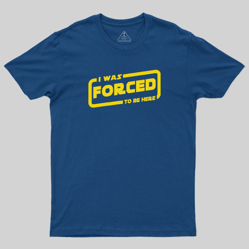 I Was Forced To Be Here T-Shirt