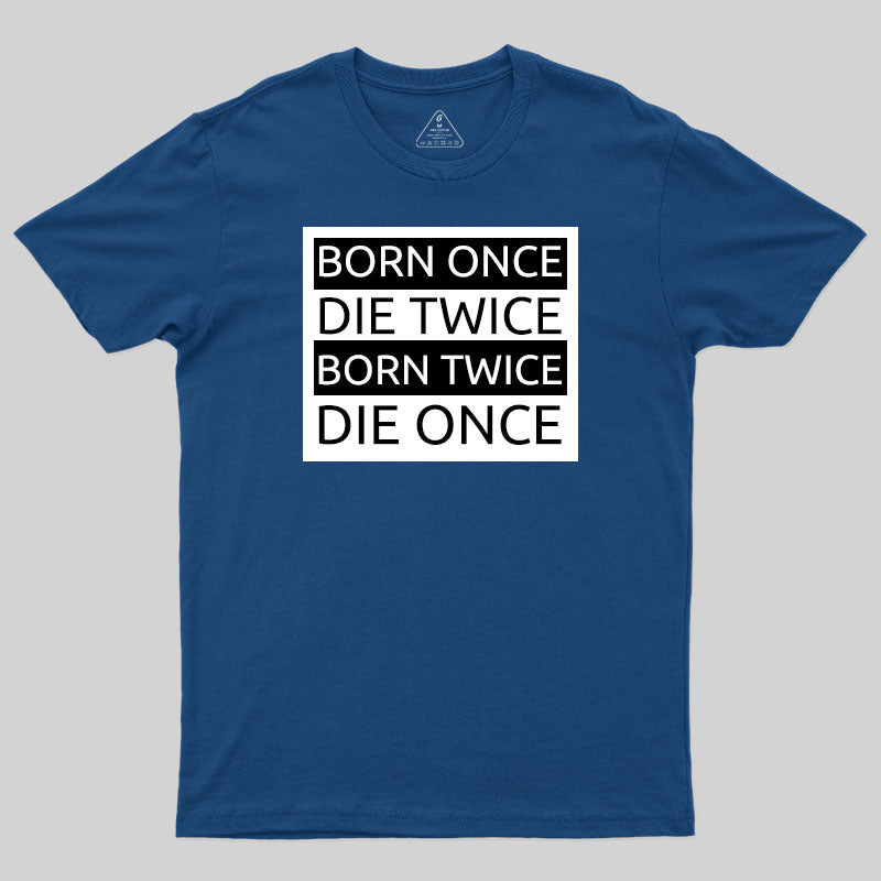 Born Once Die Twice Born Twice Die Once T-Shirt