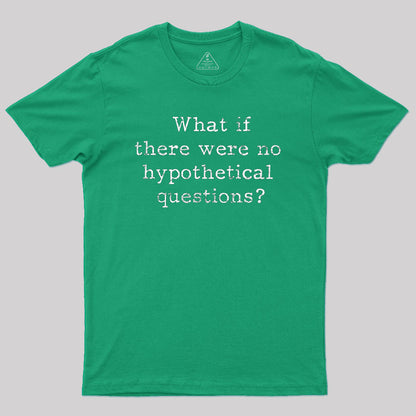 What If There are No Hypothetical Questions Geek T-Shirt