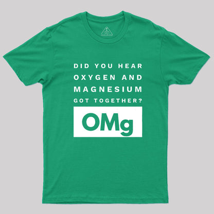 OMg Science Joke Oxygen & Magnesium Got Together Geek T-Shirt