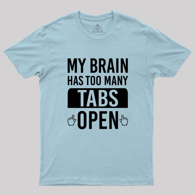 My Brain Has Too Many Tabs Open Geek T-Shirt