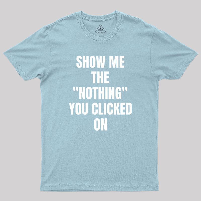 Show Me What You Clicked Cybersecurity Geek T-Shirt