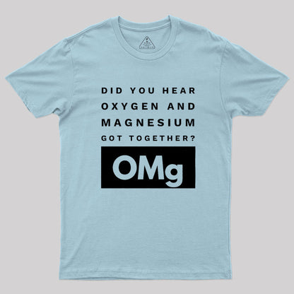 OMg Science Joke Oxygen & Magnesium Got Together Geek T-Shirt