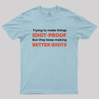 They Keep Making Better Idiots Geek T-Shirt