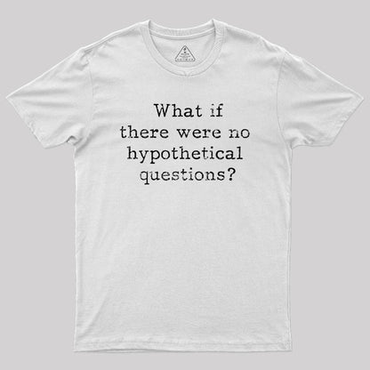 What If There are No Hypothetical Questions Geek T-Shirt