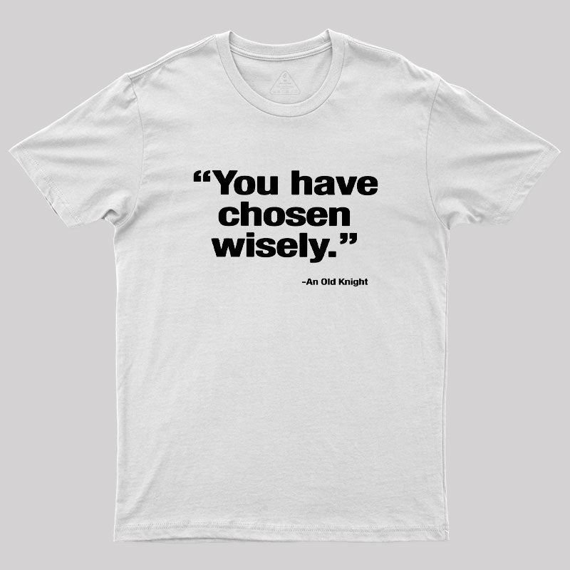 You Have Chosen Wisely Geek T-Shirt