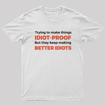 They Keep Making Better Idiots Geek T-Shirt