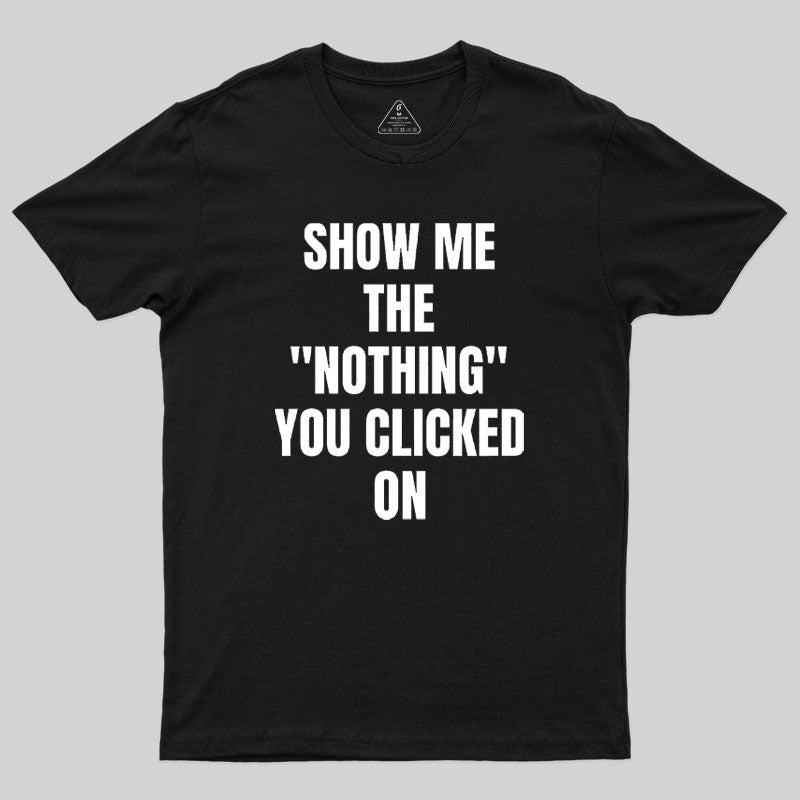 Show Me What You Clicked Cybersecurity Geek T-Shirt