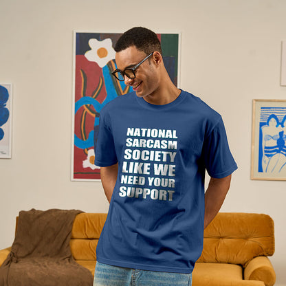 National Sarcasm Society - Like We Need Your Support Geek T-Shirt