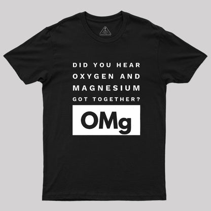 OMg Science Joke Oxygen & Magnesium Got Together Geek T-Shirt