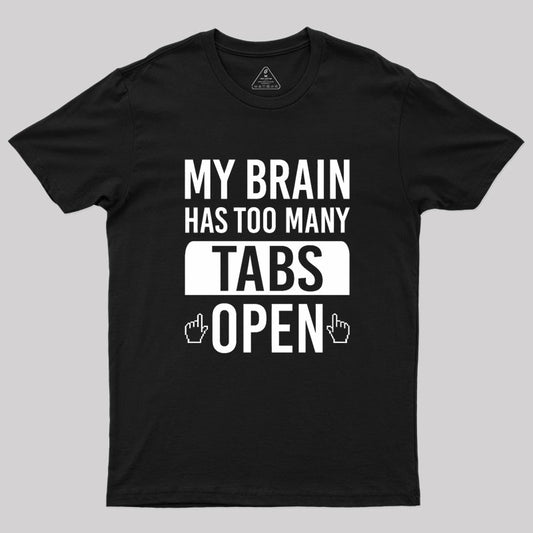 My Brain Has Too Many Tabs Open Geek T-Shirt