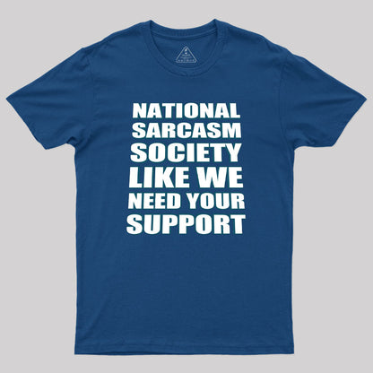 National Sarcasm Society - Like We Need Your Support Geek T-Shirt