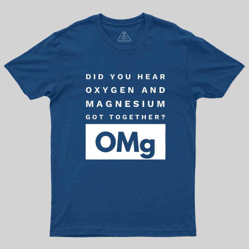 OMg Science Joke Oxygen & Magnesium Got Together Geek T-Shirt