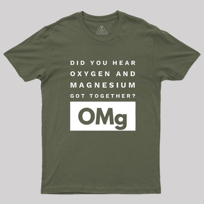 OMg Science Joke Oxygen & Magnesium Got Together Geek T-Shirt