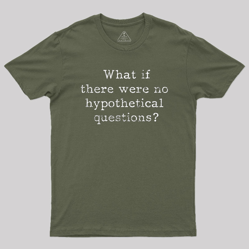 What If There are No Hypothetical Questions Geek T-Shirt