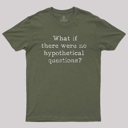 What If There are No Hypothetical Questions Geek T-Shirt