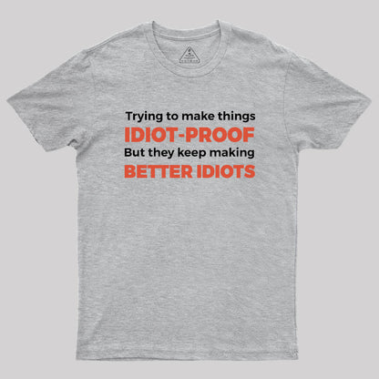 They Keep Making Better Idiots Geek T-Shirt