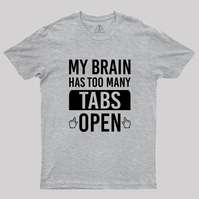 My Brain Has Too Many Tabs Open Geek T-Shirt