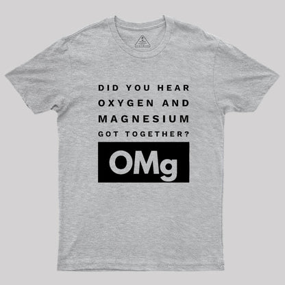 OMg Science Joke Oxygen & Magnesium Got Together Geek T-Shirt