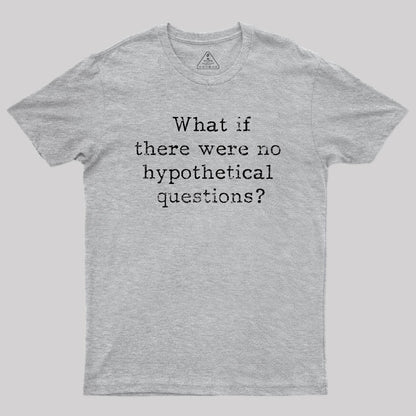 What If There are No Hypothetical Questions Geek T-Shirt