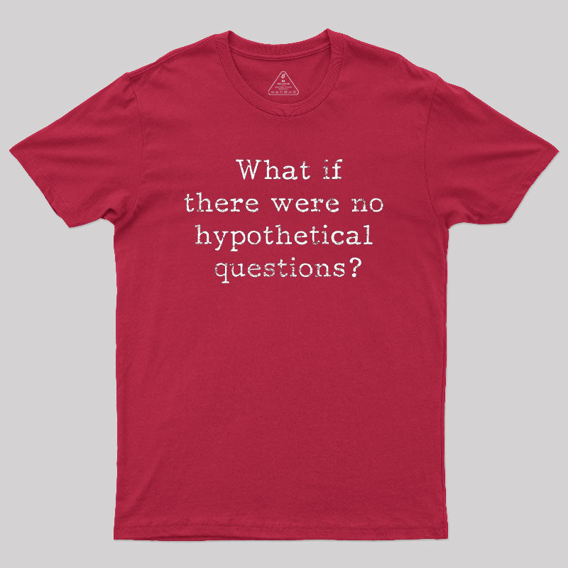 What If There are No Hypothetical Questions Geek T-Shirt