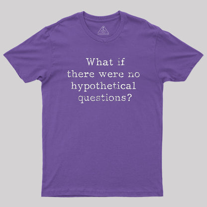 What If There are No Hypothetical Questions Geek T-Shirt