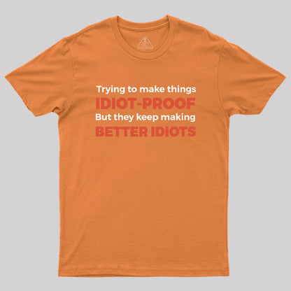 They Keep Making Better Idiots Geek T-Shirt