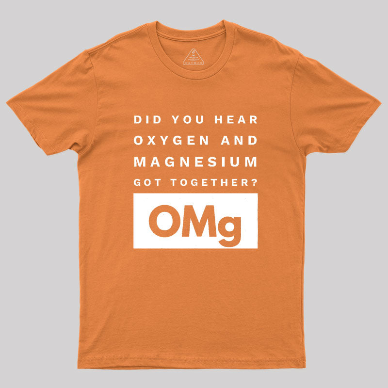 OMg Science Joke Oxygen & Magnesium Got Together Geek T-Shirt