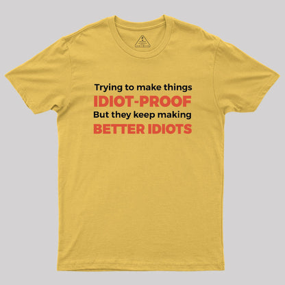 They Keep Making Better Idiots Geek T-Shirt