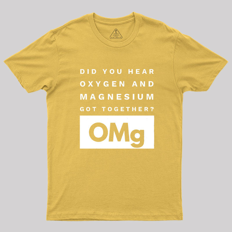 OMg Science Joke Oxygen & Magnesium Got Together Geek T-Shirt