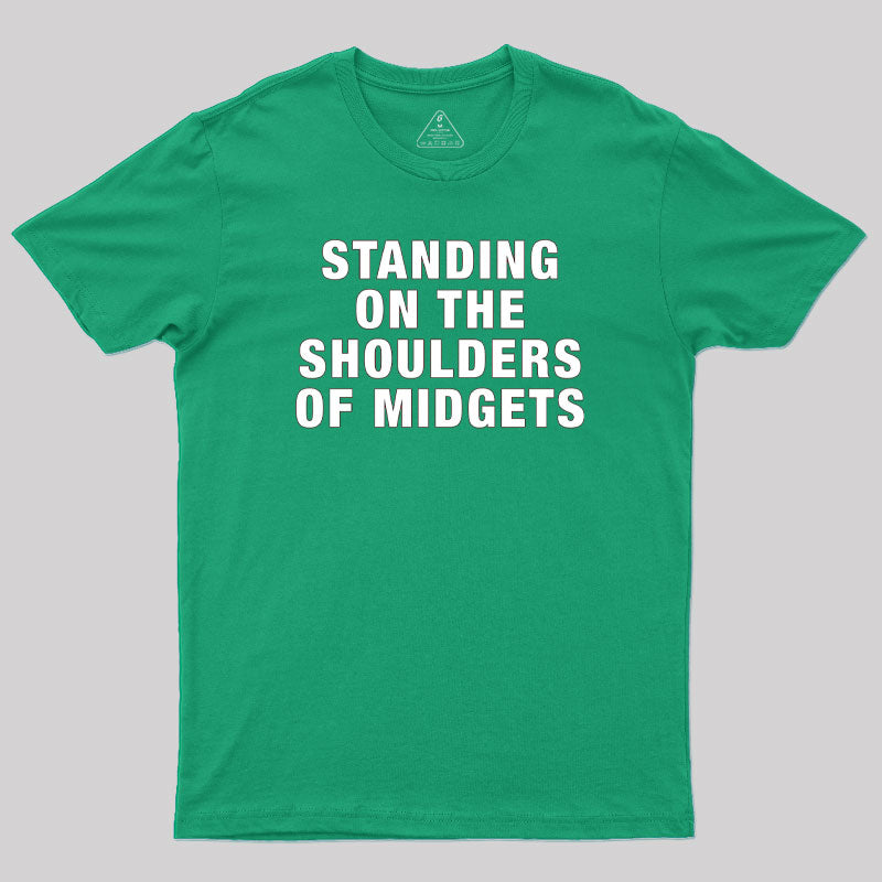 Standing on the Shoulders of Midgets Geek T-Shirt