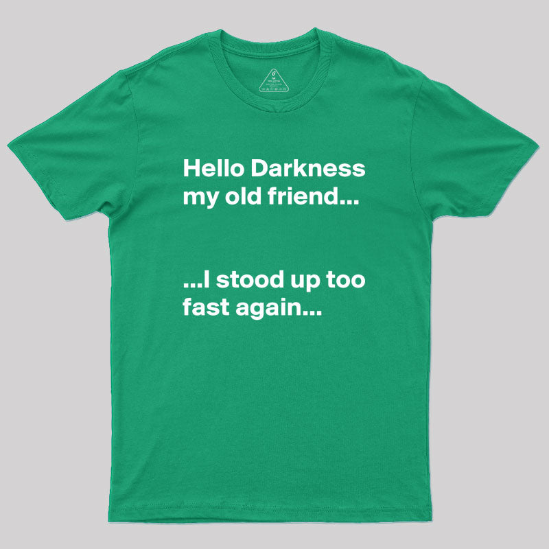 Hello Darkness My Old Friend I Stood Up Too Fast Again Geek T-Shirt