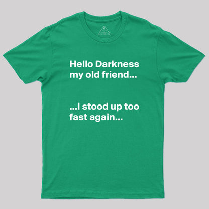 Hello Darkness My Old Friend I Stood Up Too Fast Again Geek T-Shirt