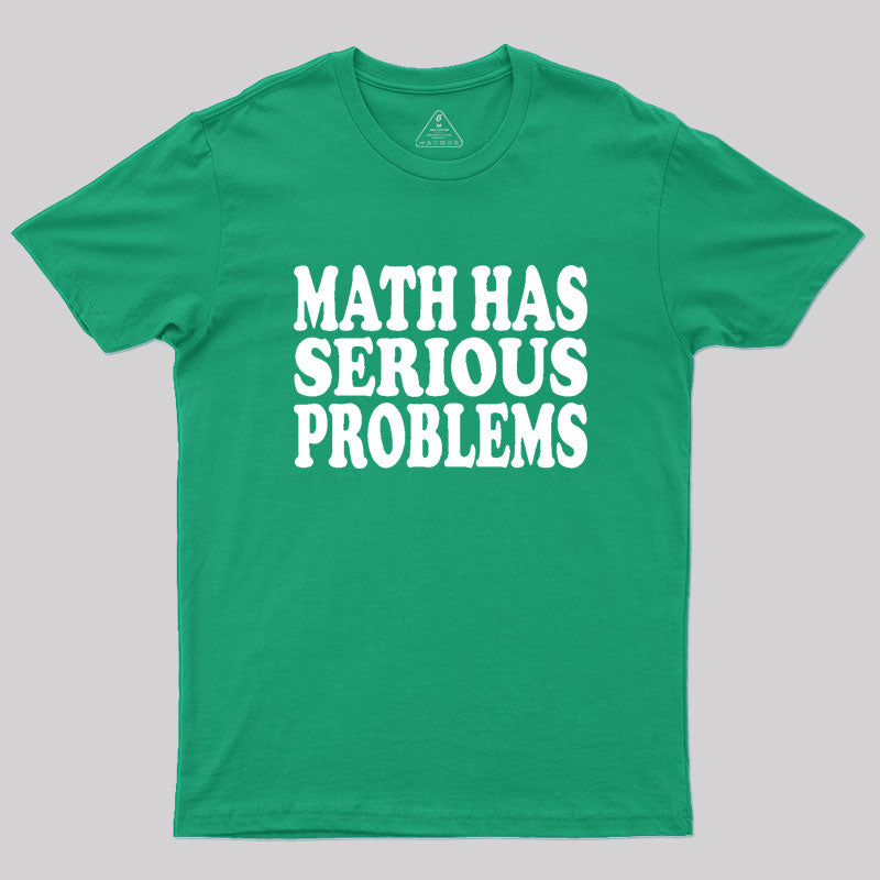 Math Has Serious Problems Geek T-Shirt