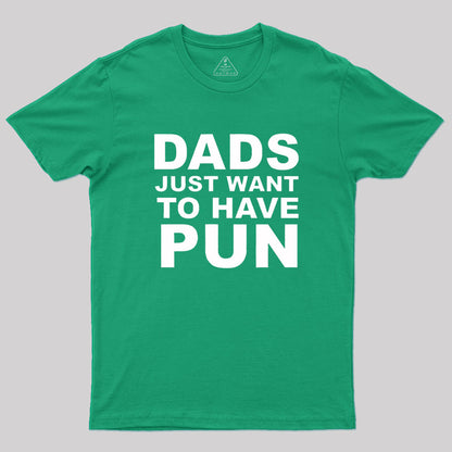 Dads Just Want To Have Pun Geek T-Shirt